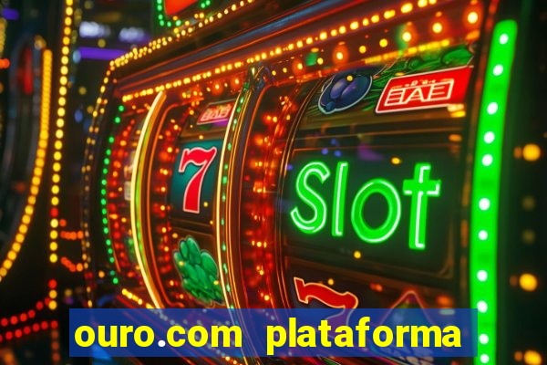 ouro.com plataforma de jogos